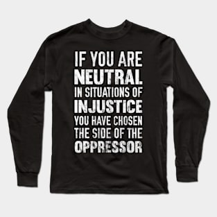 If You Are Neutral In Situations Injustice Oppressor Long Sleeve T-Shirt